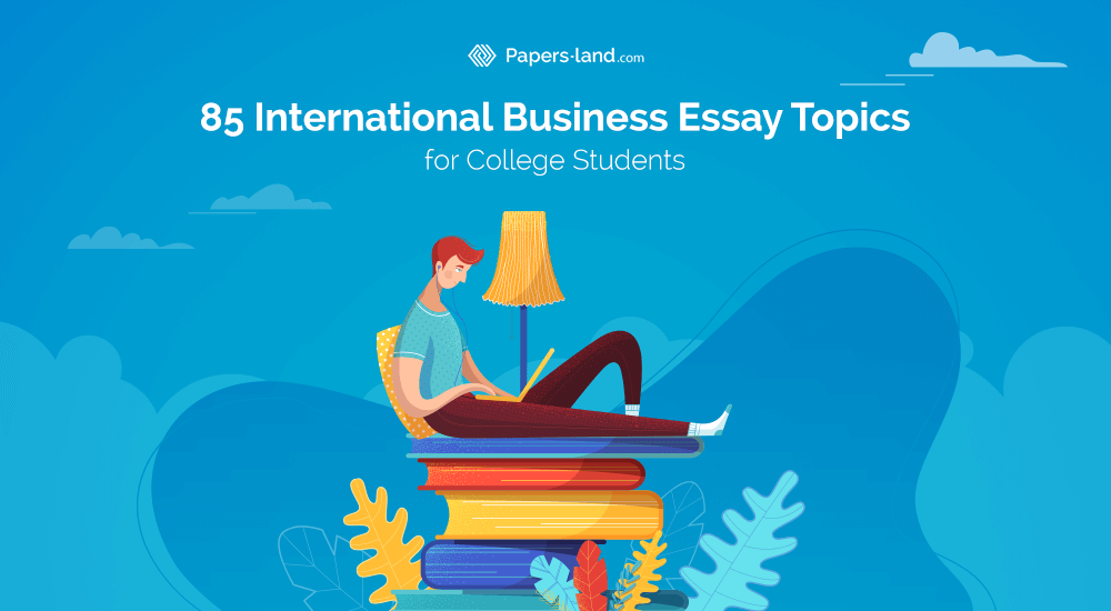 85 International Business Essay Topics